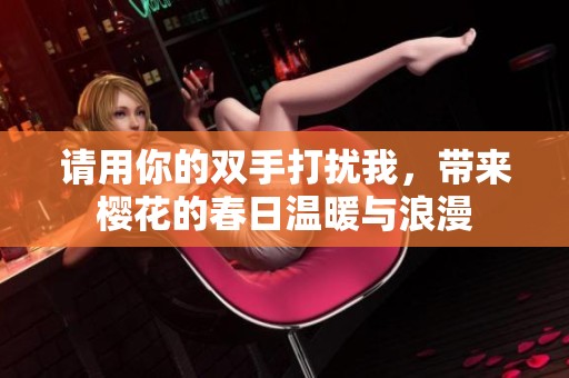 请用你的双手打扰我，带来樱花的春日温暖与浪漫