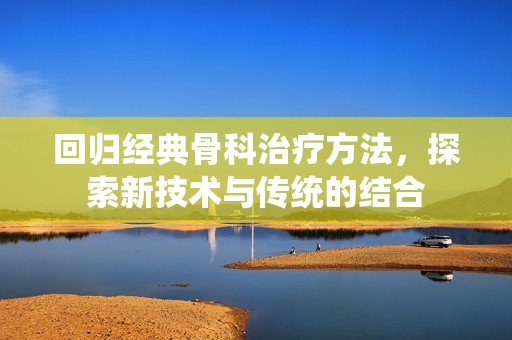 回归经典骨科治疗方法，探索新技术与传统的结合
