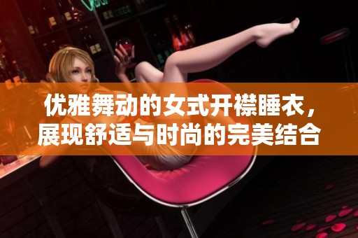 优雅舞动的女式开襟睡衣，展现舒适与时尚的完美结合