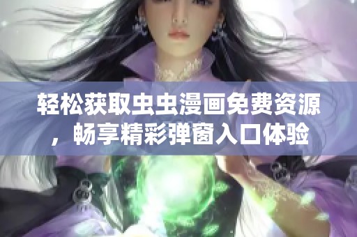 轻松获取虫虫漫画免费资源，畅享精彩弹窗入口体验