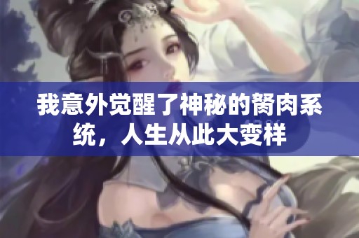 我意外觉醒了神秘的胬肉系统，人生从此大变样