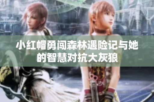小红帽勇闯森林遇险记与她的智慧对抗大灰狼