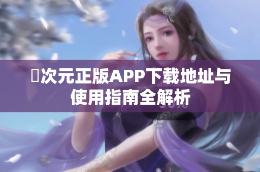 囧次元正版APP下载地址与使用指南全解析