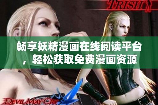 畅享妖精漫画在线阅读平台，轻松获取免费漫画资源