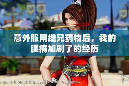 意外服用继兄药物后，我的腰痛加剧了的经历