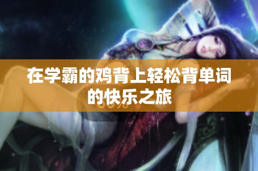 在学霸的鸡背上轻松背单词的快乐之旅