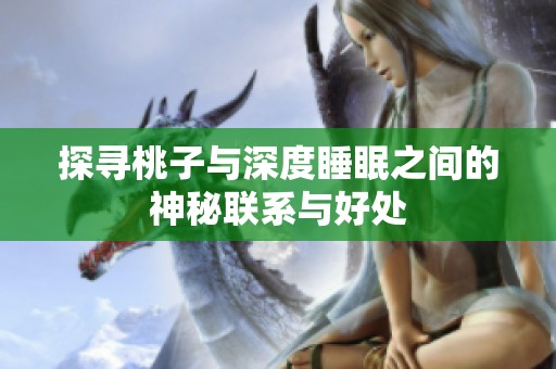 探寻桃子与深度睡眠之间的神秘联系与好处