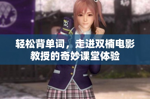 轻松背单词，走进双楠电影教授的奇妙课堂体验