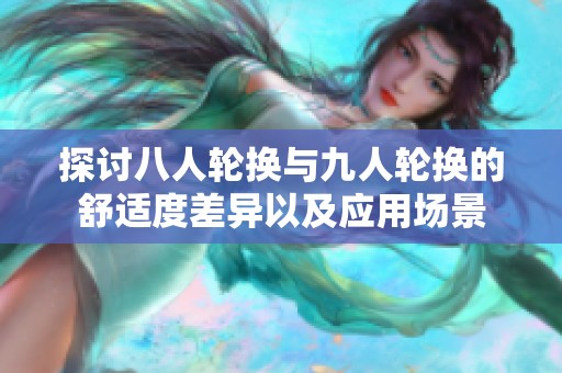 探讨八人轮换与九人轮换的舒适度差异以及应用场景