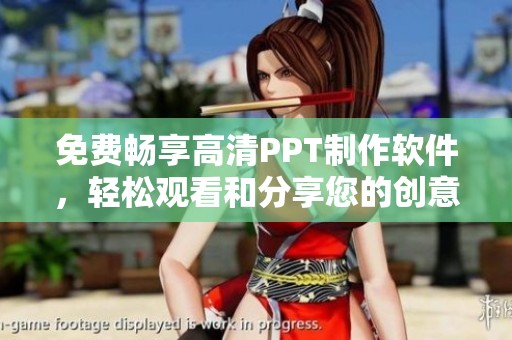 免费畅享高清PPT制作软件，轻松观看和分享您的创意成果