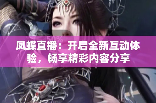 凤蝶直播：开启全新互动体验，畅享精彩内容分享