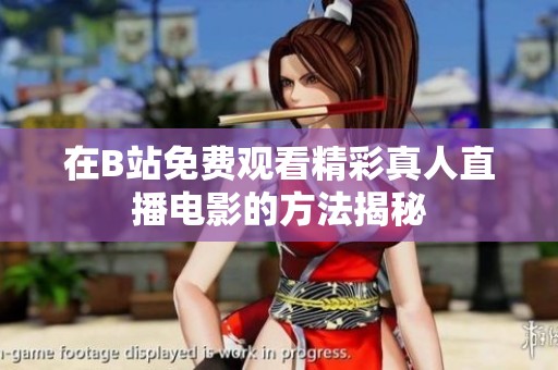在B站免费观看精彩真人直播电影的方法揭秘