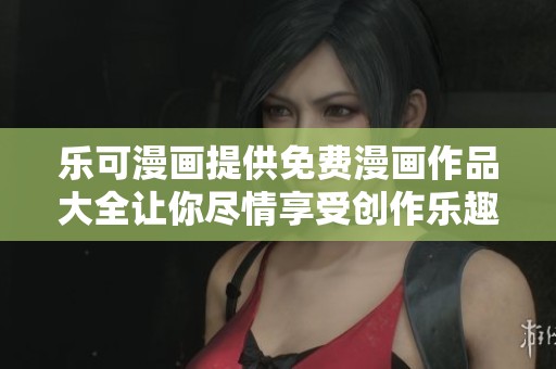 乐可漫画提供免费漫画作品大全让你尽情享受创作乐趣