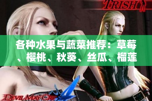 各种水果与蔬菜推荐：草莓、樱桃、秋葵、丝瓜、榴莲、黄瓜全收录