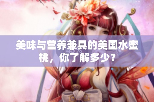 美味与营养兼具的美国水蜜桃，你了解多少？