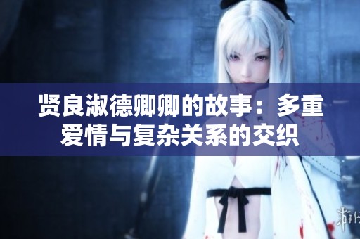 贤良淑德卿卿的故事：多重爱情与复杂关系的交织
