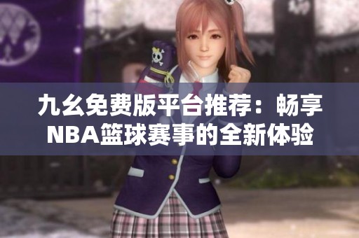 九幺免费版平台推荐：畅享NBA篮球赛事的全新体验