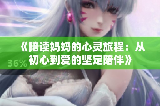 《陪读妈妈的心灵旅程：从初心到爱的坚定陪伴》