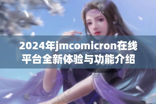 2024年jmcomicron在线平台全新体验与功能介绍