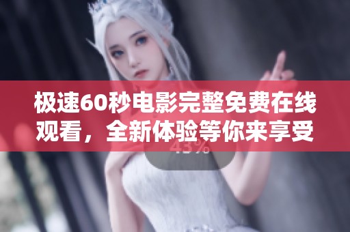 极速60秒电影完整免费在线观看，全新体验等你来享受