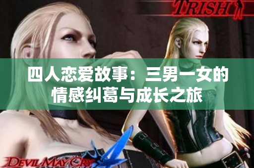 四人恋爱故事：三男一女的情感纠葛与成长之旅