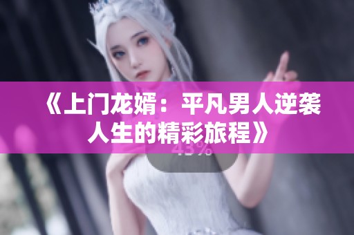 《上门龙婿：平凡男人逆袭人生的精彩旅程》