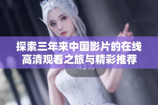探索三年来中国影片的在线高清观看之旅与精彩推荐
