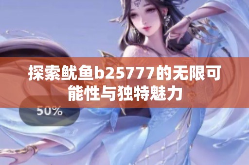 探索鱿鱼b25777的无限可能性与独特魅力