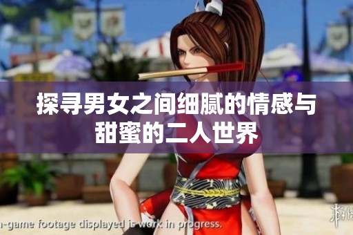 探寻男女之间细腻的情感与甜蜜的二人世界