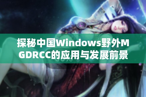 探秘中国Windows野外MGDRCC的应用与发展前景