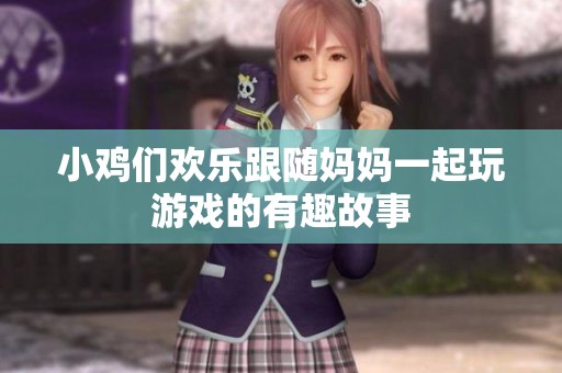 小鸡们欢乐跟随妈妈一起玩游戏的有趣故事