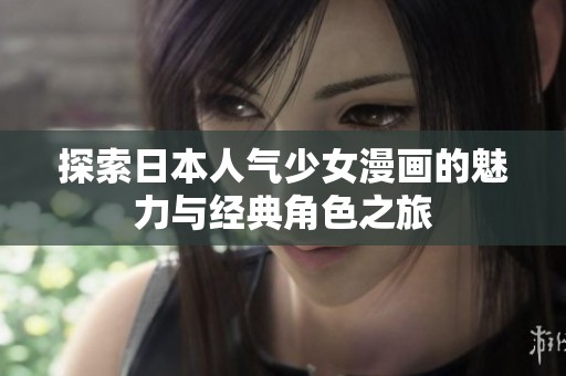 探索日本人气少女漫画的魅力与经典角色之旅