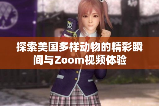 探索美国多样动物的精彩瞬间与Zoom视频体验