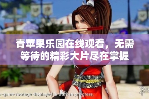 青苹果乐园在线观看，无需等待的精彩大片尽在掌握