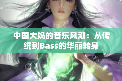 中国大妈的音乐风潮：从传统到Bass的华丽转身