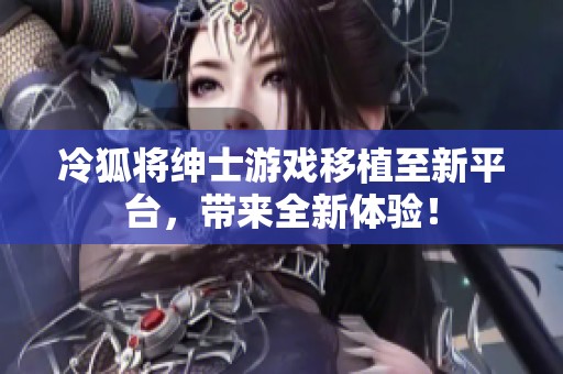 冷狐将绅士游戏移植至新平台，带来全新体验！