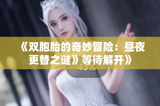 《双胞胎的奇妙冒险：昼夜更替之谜》等待解开》