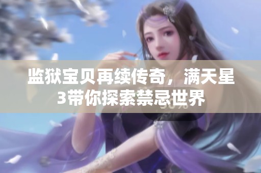 监狱宝贝再续传奇，满天星3带你探索禁忌世界