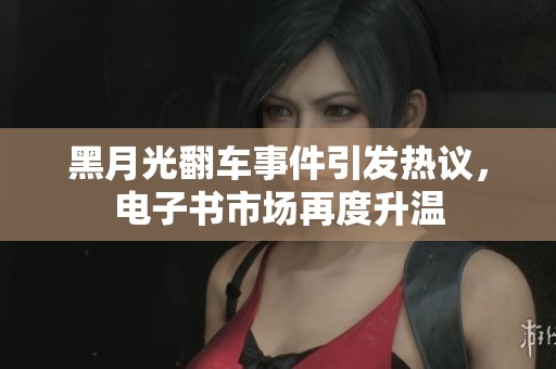 黑月光翻车事件引发热议，电子书市场再度升温