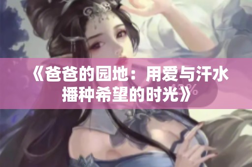 《爸爸的园地：用爱与汗水播种希望的时光》
