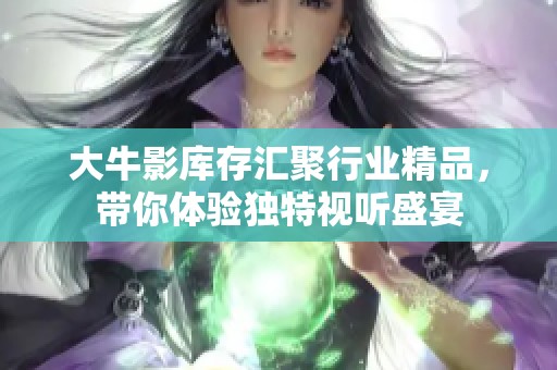 大牛影库存汇聚行业精品，带你体验独特视听盛宴