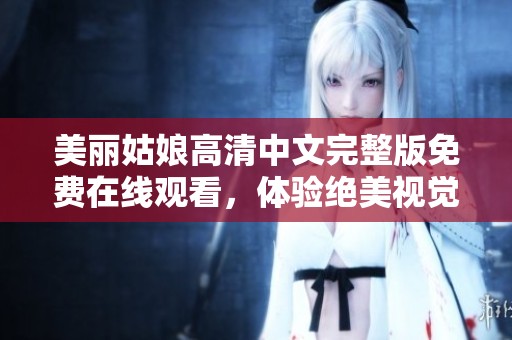 美丽姑娘高清中文完整版免费在线观看，体验绝美视觉盛宴