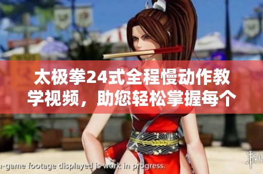 太极拳24式全程慢动作教学视频，助您轻松掌握每个动作