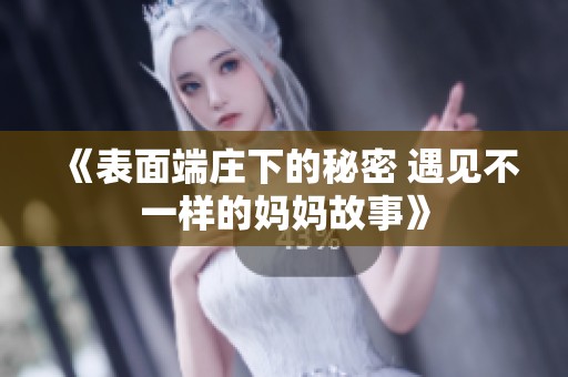 《表面端庄下的秘密 遇见不一样的妈妈故事》