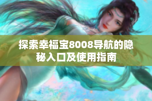 探索幸福宝8008导航的隐秘入口及使用指南