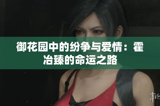 御花园中的纷争与爱情：霍冶臻的命运之路