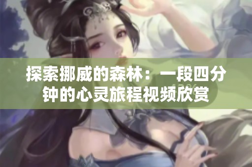探索挪威的森林：一段四分钟的心灵旅程视频欣赏