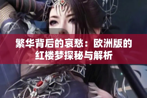 繁华背后的哀愁：欧洲版的红楼梦探秘与解析