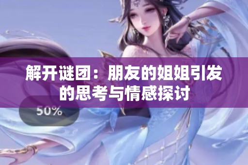 解开谜团：朋友的姐姐引发的思考与情感探讨