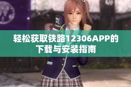 轻松获取铁路12306APP的下载与安装指南